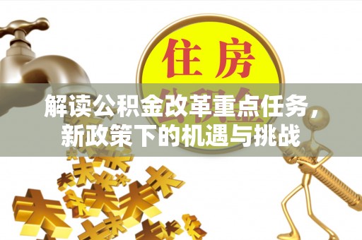 歙县解读公积金改革重点任务，新政策下的机遇与挑战