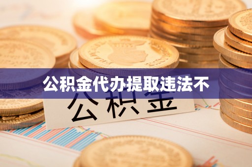 歙县公积金代办提取违法不