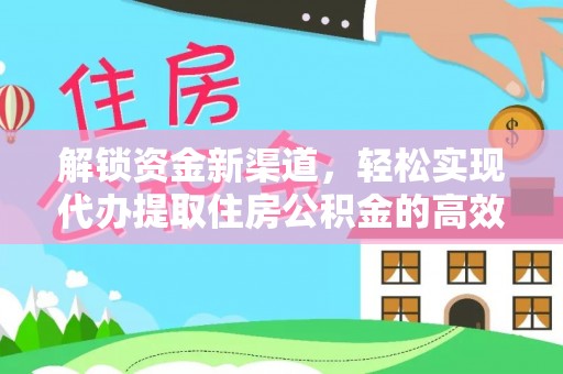 歙县解锁资金新渠道，轻松实现代办提取住房公积金的高效攻略