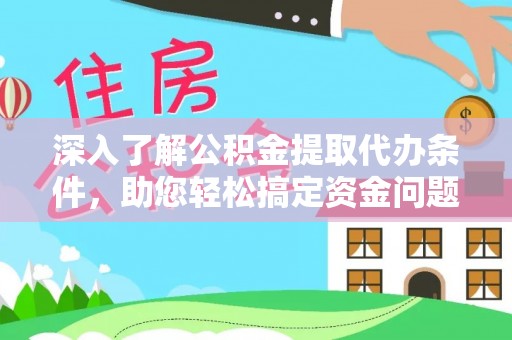 歙县深入了解公积金提取代办条件，助您轻松搞定资金问题