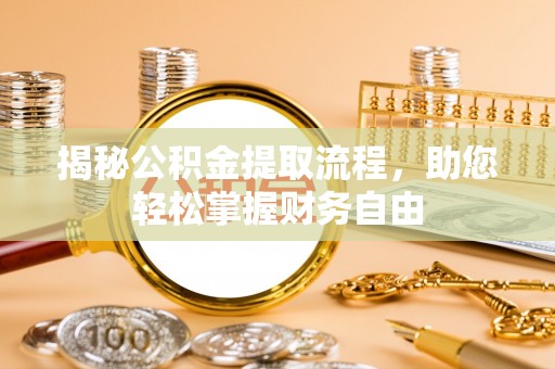 歙县揭秘公积金提取流程，助您轻松掌握财务自由