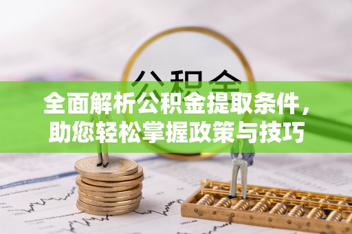 歙县全面解析公积金提取条件，助您轻松掌握政策与技巧