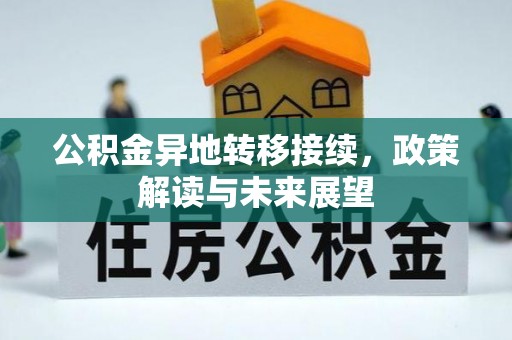 歙县公积金异地转移接续，政策解读与未来展望