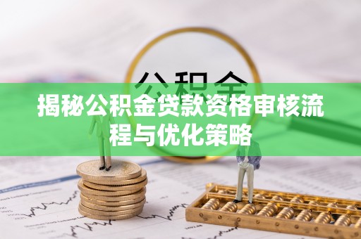 歙县揭秘公积金贷款资格审核流程与优化策略