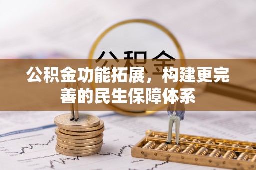 歙县公积金功能拓展，构建更完善的民生保障体系
