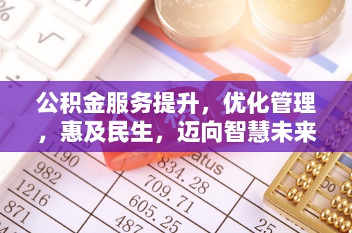 歙县公积金服务提升，优化管理，惠及民生，迈向智慧未来