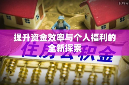 歙县提升资金效率与个人福利的全新探索
