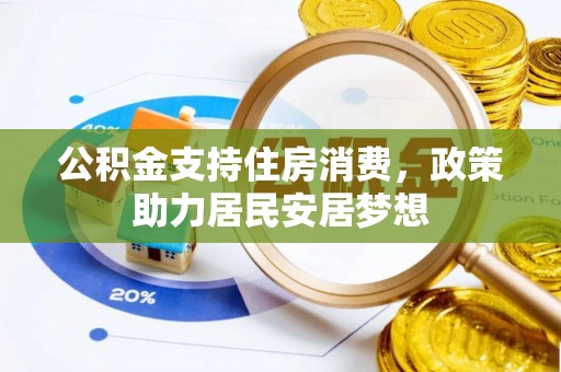歙县公积金支持住房消费，政策助力居民安居梦想