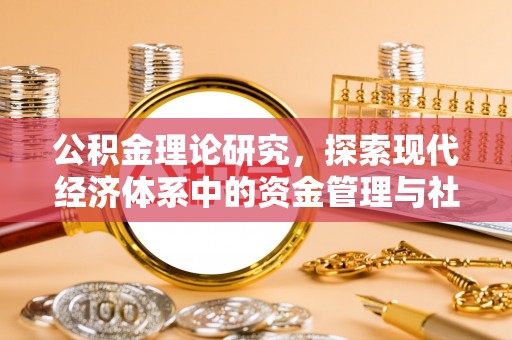 歙县公积金理论研究，探索现代经济体系中的资金管理与社会福利