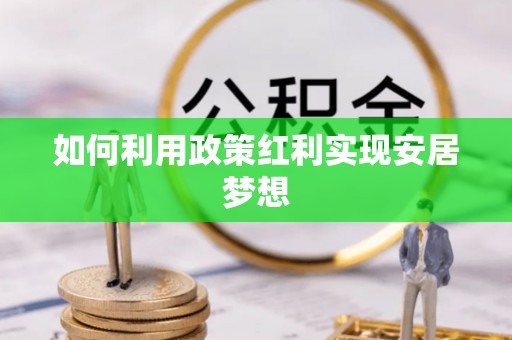 歙县如何利用政策红利实现安居梦想