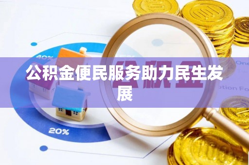 歙县公积金便民服务助力民生发展