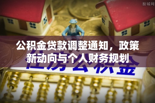 歙县公积金贷款调整通知，政策新动向与个人财务规划