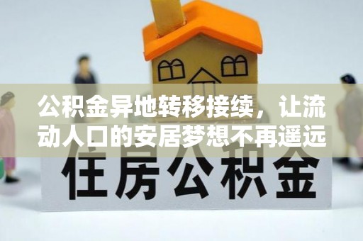 歙县公积金异地转移接续，让流动人口的安居梦想不再遥远
