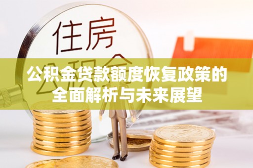 歙县公积金贷款额度恢复政策的全面解析与未来展望