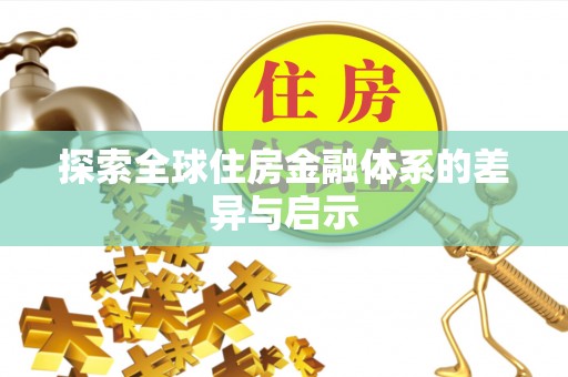 歙县探索全球住房金融体系的差异与启示