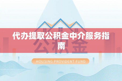 歙县代办提取公积金中介服务指南