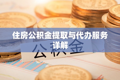 歙县住房公积金提取与代办服务详解