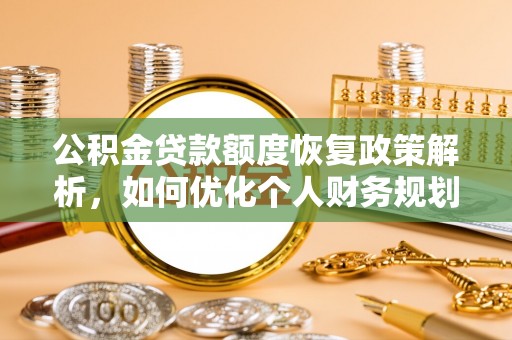歙县公积金贷款额度恢复政策解析，如何优化个人财务规划