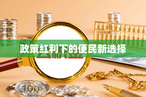 歙县政策红利下的便民新选择