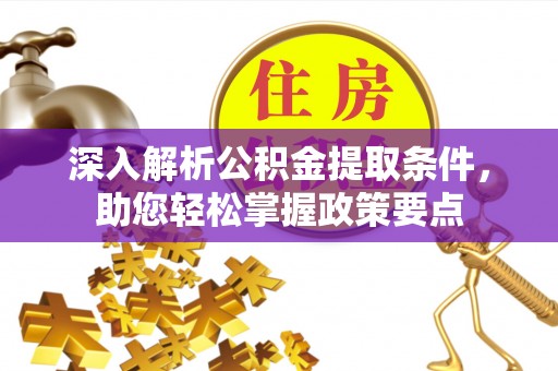 歙县深入解析公积金提取条件，助您轻松掌握政策要点