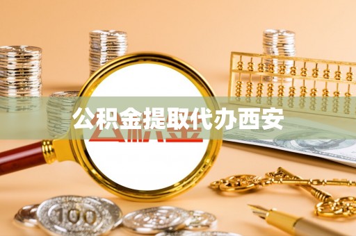 歙县公积金提取代办西安