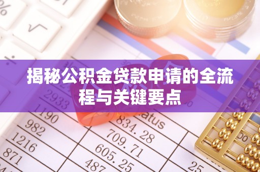 歙县揭秘公积金贷款申请的全流程与关键要点