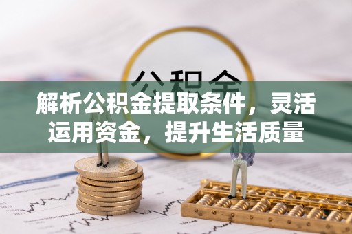歙县解析公积金提取条件，灵活运用资金，提升生活质量
