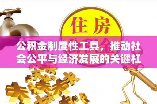 歙县公积金制度性工具，推动社会公平与经济发展的关键杠杆