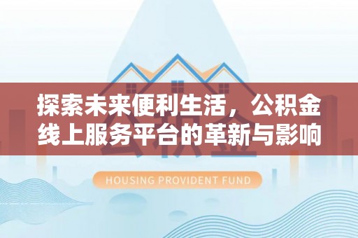 歙县探索未来便利生活，公积金线上服务平台的革新与影响