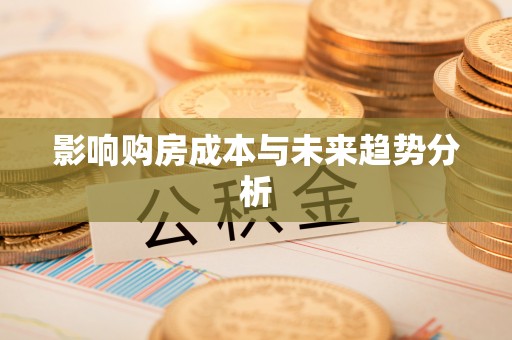 歙县影响购房成本与未来趋势分析