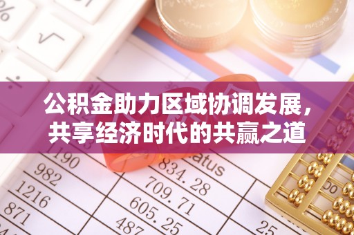 歙县公积金助力区域协调发展，共享经济时代的共赢之道