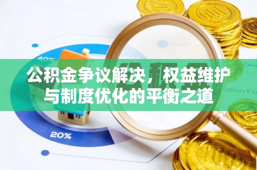歙县公积金争议解决，权益维护与制度优化的平衡之道