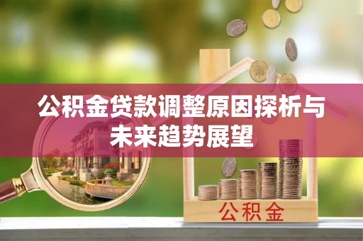 歙县公积金贷款调整原因探析与未来趋势展望
