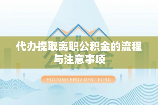 歙县代办提取离职公积金的流程与注意事项