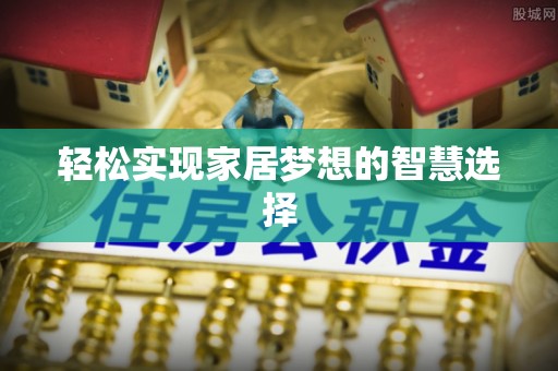 歙县轻松实现家居梦想的智慧选择
