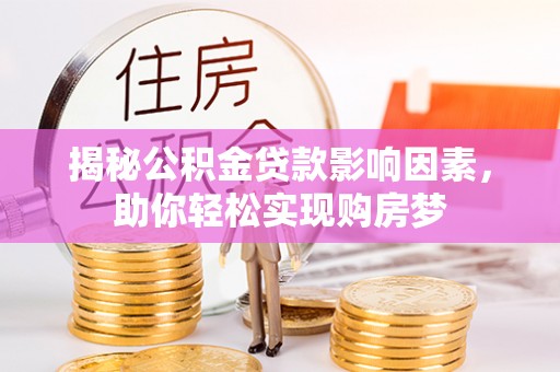 歙县揭秘公积金贷款影响因素，助你轻松实现购房梦