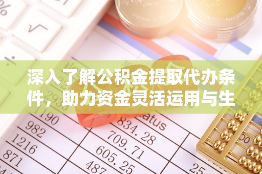 歙县深入了解公积金提取代办条件，助力资金灵活运用与生活规划