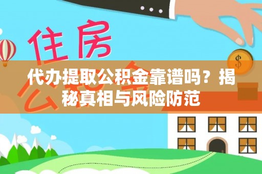 歙县代办提取公积金靠谱吗？揭秘真相与风险防范