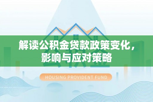 歙县解读公积金贷款政策变化，影响与应对策略