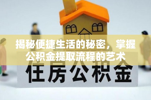 歙县揭秘便捷生活的秘密，掌握公积金提取流程的艺术