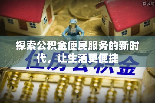 歙县探索公积金便民服务的新时代，让生活更便捷
