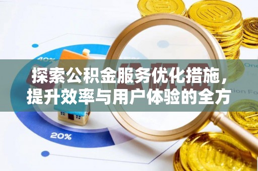 歙县探索公积金服务优化措施，提升效率与用户体验的全方位解析