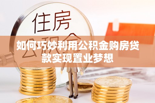 歙县如何巧妙利用公积金购房贷款实现置业梦想