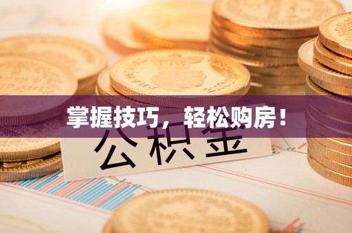 歙县掌握技巧，轻松购房！