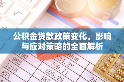 歙县公积金贷款政策变化，影响与应对策略的全面解析