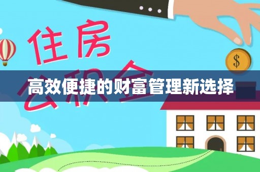 歙县高效便捷的财富管理新选择