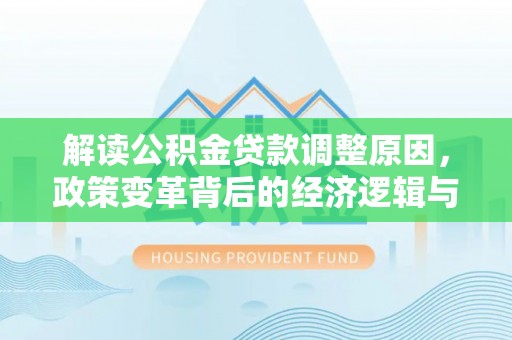 歙县解读公积金贷款调整原因，政策变革背后的经济逻辑与民生影响
