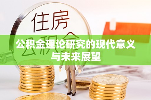 歙县公积金理论研究的现代意义与未来展望