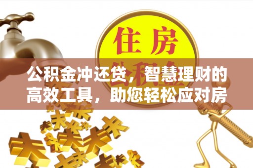 歙县公积金冲还贷，智慧理财的高效工具，助您轻松应对房贷压力
