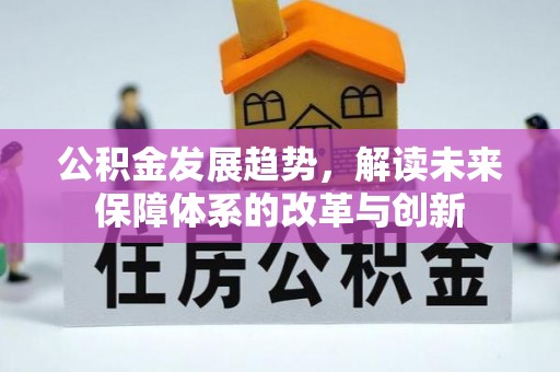 歙县公积金发展趋势，解读未来保障体系的改革与创新